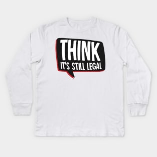 THINK It's Still Legal Kids Long Sleeve T-Shirt